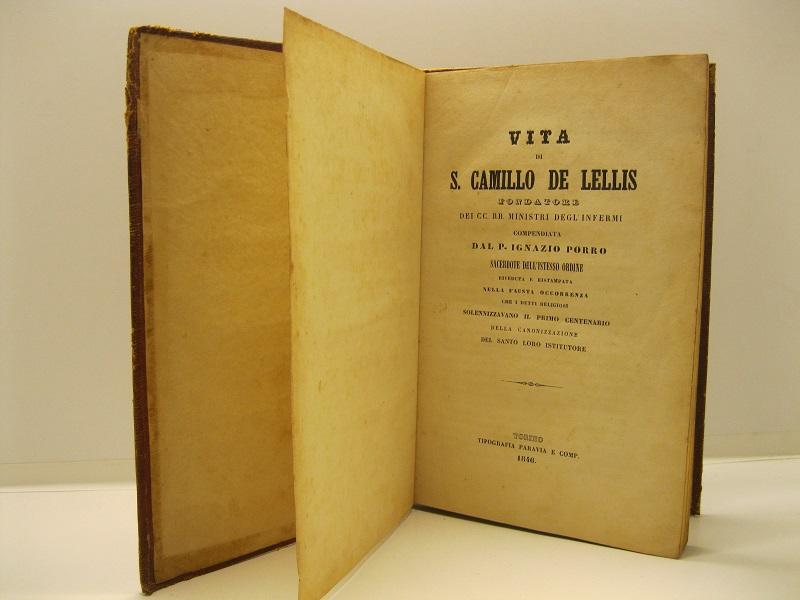 Vita di S. Camillo De Lellis fondatore dei cc. rr. Ministri degl'Infermi compendiata dal P. Ignazio Porro sacerdote dell'istesso ordine riveduta e ristampata nella fausta occorrenza che i detti religiosi solennizzavano il primo centenario della canonizzazione del santo loro istitutore